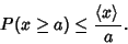 \begin{displaymath}
P(x \geq a) \leq {\left\langle{x}\right\rangle{}\over a}.
\end{displaymath}