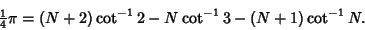 \begin{displaymath}
{\textstyle{1\over 4}}\pi=(N+2)\cot^{-1}2-N\cot^{-1}3-(N+1)\cot^{-1}N.
\end{displaymath}