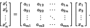 \begin{displaymath}
\left[{\matrix{x_1'\cr x_2'\cr \vdots\cr x_n'\cr}}\right] =
...
...ight]
\left[{\matrix{x_1\cr x_2\cr \vdots\cr x_n\cr}}\right].
\end{displaymath}