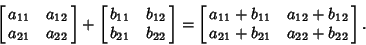 \begin{displaymath}
\left[{\matrix{a_{11} & a_{12}\cr a_{21} & a_{22}\cr}}\right...
... & a_{12}+b_{12}\cr a_{21}+b_{21} & a_{22}+b_{22}\cr}}\right].
\end{displaymath}