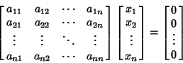 \begin{displaymath}
\left[{\matrix{
a_{11} & a_{12} & \cdots & a_{1n}\cr
a_{21...
...\cr}}\right]
=\left[{\matrix{0\cr 0\cr \vdots\cr 0\cr}}\right]
\end{displaymath}