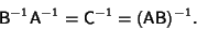 \begin{displaymath}
{\hbox{\sf B}}^{-1}{\hbox{\sf A}}^{-1}={\hbox{\sf C}}^{-1}=({\hbox{\sf A}}{\hbox{\sf B}})^{-1}.
\end{displaymath}