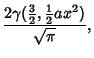 $\displaystyle {2\gamma({\textstyle{3\over 2}},{\textstyle{1\over 2}}ax^2)\over\sqrt{\pi}},$