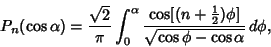 \begin{displaymath}
P_n(\cos\alpha)={\sqrt{2}\over\pi}\int_0^\alpha {\cos[(n+{\textstyle{1\over 2}})\phi]\over\sqrt{\cos\phi-\cos\alpha}}\,d\phi,
\end{displaymath}