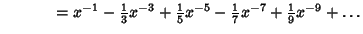 $\phantom{\cot^{-1}x} = x^{-1}-{\textstyle{1\over 3}}x^{-3}+{\textstyle{1\over 5}}x^{-5}-{\textstyle{1\over 7}}x^{-7}+{\textstyle{1\over 9}}x^{-9}+\ldots$