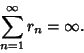 \begin{displaymath}
\sum_{n=1}^\infty r_n=\infty.
\end{displaymath}