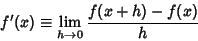 \begin{displaymath}
f'(x)\equiv \lim_{h\to 0}{f(x+h)-f(x)\over h}
\end{displaymath}