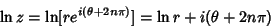 \begin{displaymath}
\ln z = \ln[re^{i(\theta +2n\pi)}] = \ln r+i(\theta +2n\pi)
\end{displaymath}