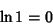 \begin{displaymath}
\ln 1 =0
\end{displaymath}