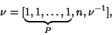 \begin{displaymath}
\nu = [\underbrace{1, 1, \ldots, 1}_P, n, \nu^{-1}],
\end{displaymath}