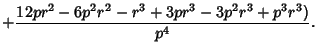 $\displaystyle + {12 p r^2 - 6 p^2 r^2 - r^3 + 3 p r^3 - 3 p^2 r^3 + p^3 r^3)\over p^4}.$