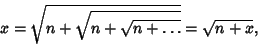 \begin{displaymath}
x=\sqrt{n+\sqrt{n+\sqrt{n+\ldots}}}=\sqrt{n+x},
\end{displaymath}