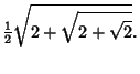 $\displaystyle {\textstyle{1\over 2}}\sqrt{2+\sqrt{2+\sqrt{2}}}.$