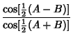 $\displaystyle {\cos[{\textstyle{1\over 2}}(A-B)]\over\cos[{\textstyle{1\over 2}}(A+B)]}$