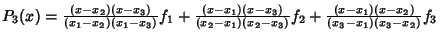 $P_3(x)={(x-x_2)(x-x_3)\over (x_1-x_2)(x_1-x_3)} f_1+{(x-x_1)(x-x_3)\over (x_2-x_1)(x_2-x_3)}f_2+{(x-x_1)(x-x_2)\over (x_3-x_1)(x_3-x_2)} f_3$