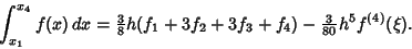 \begin{displaymath}
\int_{x_1}^{x_4} f(x)\,dx = {\textstyle{3\over 8}} h (f_1+3f_2+3f_3+f_4) -{\textstyle{3\over 80}} h^5 f^{(4)}(\xi).
\end{displaymath}