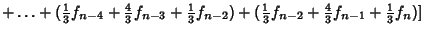 $+\ldots+({\textstyle{1\over 3}} f_{n-4} +{\textstyle{4\over 3}} f_{n-3}+{\texts...
...{1\over 3}} f_{n-2}+ {\textstyle{4\over 3}}f_{n-1}+{\textstyle{1\over 3}} f_n)]$