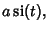 $\displaystyle a\mathop{\rm si}\nolimits (t),$