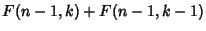 $\displaystyle F(n-1,k)+F(n-1,k-1)$