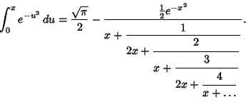 \begin{displaymath}
\int_0^x e^{-u^2}\,du = {\sqrt{\pi}\over 2}-{{\textstyle{1\o...
...+{\strut\displaystyle 4\over\strut\displaystyle x+\ldots}}}}}.
\end{displaymath}