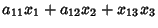 $\displaystyle a_{11}x_1+a_{12}x_2+x_{13}x_3$