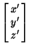 $\displaystyle \left[\begin{array}{c}x'\\  y'\\  z'\end{array}\right]$