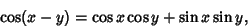 \begin{displaymath}
\cos(x-y)=\cos x\cos y+\sin x\sin y,
\end{displaymath}