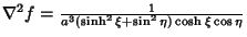 $\nabla^2 f = {1\over a^3(\sinh^2\xi+\sin^2\eta)\cosh\xi\cos\eta}$