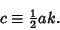 \begin{displaymath}
c\equiv {\textstyle{1\over 2}}ak.
\end{displaymath}