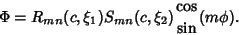 \begin{displaymath}
\Phi=R_{mn}(c,\xi_1)S_{mn}(c,\xi_2){\cos \atop \sin}(m\phi).
\end{displaymath}