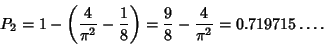 \begin{displaymath}
P_2=1-\left({{4\over\pi^2}-{1\over 8}}\right)= {9\over 8}-{4\over\pi^2}=0.719715\ldots.
\end{displaymath}