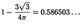 $\displaystyle 1-{3\sqrt{3}\over 4\pi}=0.586503\ldots$