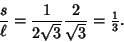 \begin{displaymath}
{s\over\ell}={1\over 2\sqrt{3}}{2\over\sqrt{3}} = {\textstyle{1\over 3}}.
\end{displaymath}