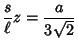 $\displaystyle {s\over\ell} z={a\over 3\sqrt{2}}$