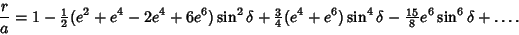 \begin{displaymath}
{r\over a} = 1-{\textstyle{1\over 2}}(e^2+e^4-2e^4+6e^6)\sin...
...6)\sin^4\delta-{\textstyle{15\over 8}} e^6\sin^6\delta+\ldots.
\end{displaymath}