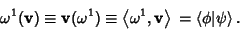 \begin{displaymath}
\omega^1({\bf v})\equiv {\bf v}(\omega^1) \equiv \left\langl...
...}\right\rangle{} = \left\langle{\phi\vert\psi}\right\rangle{}.
\end{displaymath}