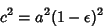 \begin{displaymath}
c^2 = a^2(1-\epsilon)^2
\end{displaymath}