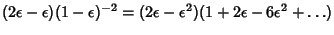 $\displaystyle (2\epsilon-\epsilon)(1-\epsilon)^{-2} = (2\epsilon-\epsilon^2)(1+2\epsilon-6\epsilon^2+\ldots)$