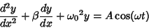 \begin{displaymath}
{d^2y\over dx^2}+\beta {dy\over dx}+{\omega_0}^2y = A \cos(\omega t)
\end{displaymath}