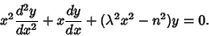 \begin{displaymath}
x^2 {d^2y\over dx^2} + x {dy\over dx} + (\lambda^2x^2-n^2)y = 0.
\end{displaymath}