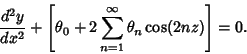 \begin{displaymath}
{d^2y\over dx^2} +\left[{\theta_0+2\sum_{n=1}^\infty \theta_n\cos(2nz)}\right]= 0.
\end{displaymath}