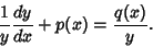 \begin{displaymath}
{1\over y}{dy\over dx}+p(x)={q(x)\over y}.
\end{displaymath}