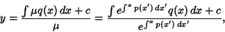 \begin{displaymath}
y = {\int \mu q(x)\,dx+c\over\mu} = {\int e^{\int^x p(x')\,dx'} q(x)\,dx+c\over e^{\int^x p(x')\,dx'}},
\end{displaymath}