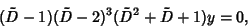 \begin{displaymath}
(\tilde D-1)(\tilde D-2)^3(\tilde D^2+\tilde D+1)y=0,
\end{displaymath}