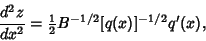 \begin{displaymath}
{d^2z\over dx^2} = {\textstyle{1\over 2}}B^{-1/2}[q(x)]^{-1/2}q'(x),
\end{displaymath}