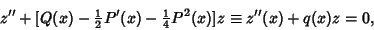 \begin{displaymath}
z''+[Q(x)-{\textstyle{1\over 2}}P'(x)-{\textstyle{1\over 4}}P^2(x)]z \equiv z''(x)+q(x)z = 0,
\end{displaymath}