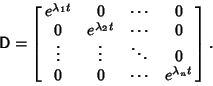 \begin{displaymath}
{\hbox{\sf D}} = \left[{\matrix{e^{\lambda_1t} & 0 &\cdots &...
... & \ddots & 0\cr
0 & 0 & \cdots & e^{\lambda_nt}\cr}}\right].
\end{displaymath}