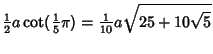 $\displaystyle {\textstyle{1\over 2}}a\cot({\textstyle{1\over 5}}\pi)={\textstyle{1\over 10}} a\sqrt{25+10\sqrt{5}}$