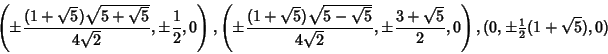 \begin{displaymath}
\left({\pm{(1+\sqrt{5})\sqrt{5+\sqrt{5}}\over 4\sqrt{2}}, \p...
...r 2}, 0}\right),
(0, \pm{\textstyle{1\over 2}}(1+\sqrt{5}), 0)
\end{displaymath}