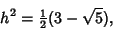 \begin{displaymath}
h^2={\textstyle{1\over 2}}(3-\sqrt{5}),
\end{displaymath}